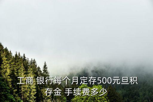  工商 銀行每個月定存500元旦積存金 手續(xù)費多少