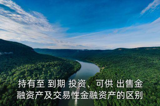  持有至 到期 投資、可供 出售金融資產(chǎn)及交易性金融資產(chǎn)的區(qū)別