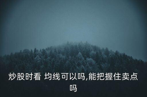 炒股時看 均線可以嗎,能把握住賣點(diǎn)嗎