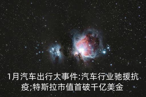 1月汽車出行大事件:汽車行業(yè)馳援抗疫;特斯拉市值首破千億美金