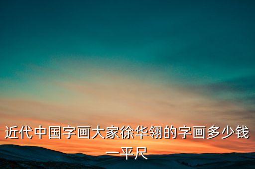 近代中國(guó)字畫(huà)大家徐華翎的字畫(huà)多少錢一平尺