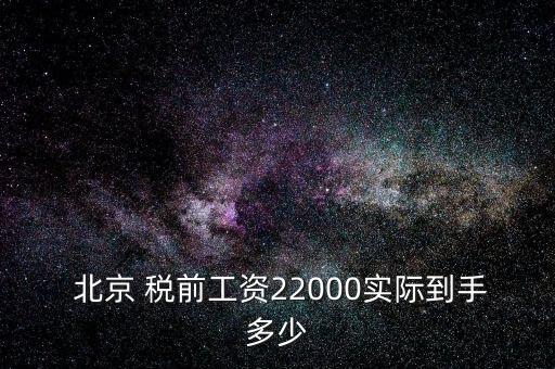  北京 稅前工資22000實際到手多少