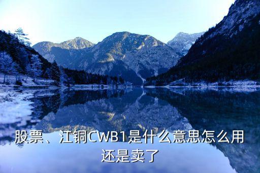 股票、江銅CWB1是什么意思怎么用還是賣了