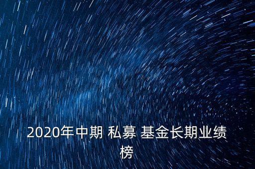 2020年中期 私募 基金長(zhǎng)期業(yè)績(jī)榜