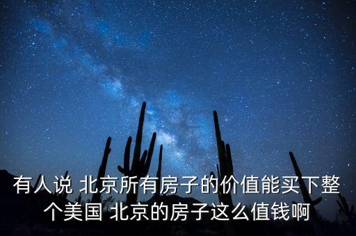 有人說 北京所有房子的價值能買下整個美國 北京的房子這么值錢啊