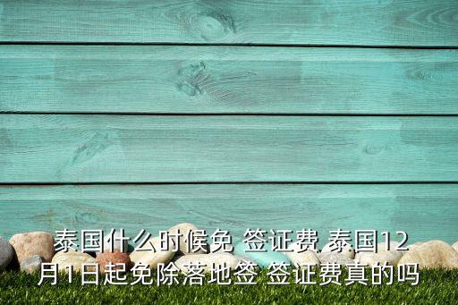  泰國(guó)什么時(shí)候免 簽證費(fèi) 泰國(guó)12月1日起免除落地簽 簽證費(fèi)真的嗎