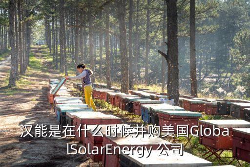 漢能是在什么時(shí)候并購美國(guó)GlobalSolarEnergy 公司