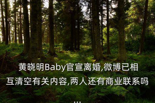  黃曉明Baby官宣離婚,微博已相互清空有關(guān)內(nèi)容,兩人還有商業(yè)聯(lián)系嗎...