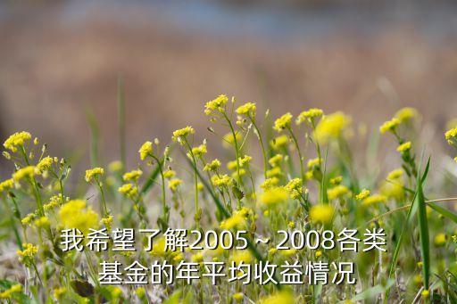 我希望了解2005～2008各類(lèi) 基金的年平均收益情況