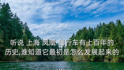 聽說 上海 鳳凰 自行車有上百年的歷史,誰知道它最初是怎么發(fā)展起來的...