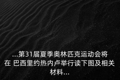 ...第31屆夏季奧林匹克運動會將在 巴西里約熱內(nèi)盧舉行讀下圖及相關(guān)材料...