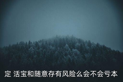 定 活寶和隨意存有風(fēng)險么會不會虧本