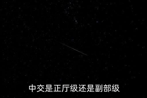  中交是正廳級還是副部級