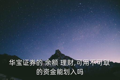 華寶證券的 余額 理財,可用不可取的資金能劃入嗎