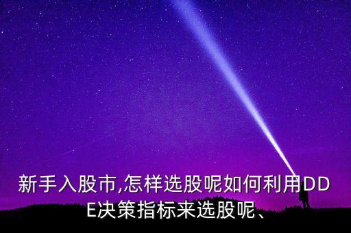 新手入股市,怎樣選股呢如何利用DDE決策指標來選股呢、