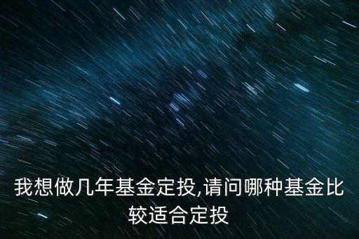 我想做幾年基金定投,請問哪種基金比較適合定投