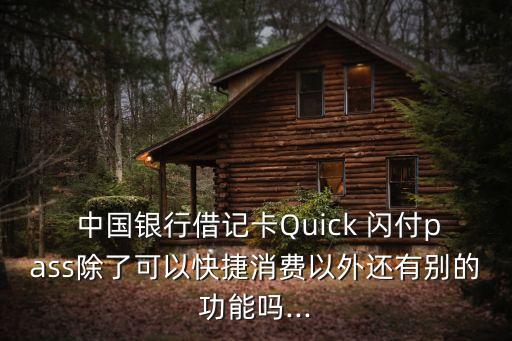  中國銀行借記卡Quick 閃付pass除了可以快捷消費(fèi)以外還有別的功能嗎...