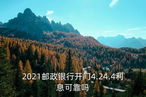 2021郵政銀行開(kāi)門(mén)4.24.4利息可靠嗎