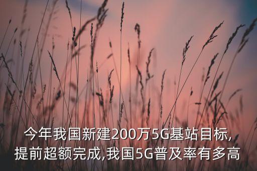 今年我國(guó)新建200萬(wàn)5G基站目標(biāo),提前超額完成,我國(guó)5G普及率有多高