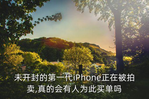 未開封的第一代iPhone正在被拍賣,真的會(huì)有人為此買單嗎