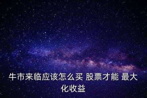 牛市來臨應該怎么買 股票才能 最大化收益