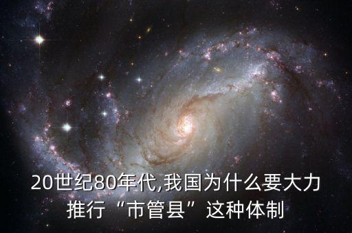 20世紀(jì)80年代,我國為什么要大力推行“市管縣”這種體制