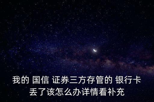 我的 國信 證券三方存管的 銀行卡丟了該怎么辦詳情看補(bǔ)充