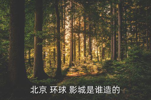 北京 環(huán)球 影城是誰造的