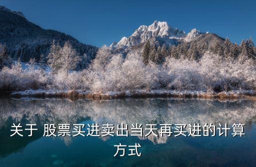 關(guān)于 股票買(mǎi)進(jìn)賣(mài)出當(dāng)天再買(mǎi)進(jìn)的計(jì)算方式