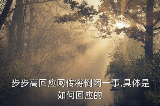  步步高回應(yīng)網(wǎng)傳將倒閉一事,具體是如何回應(yīng)的