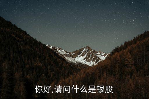 你好,請問什么是銀股