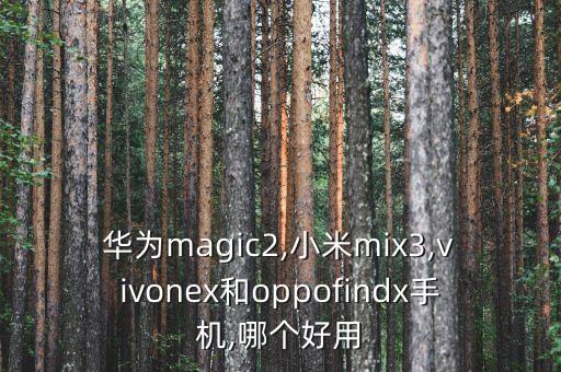 華為magic2,小米mix3,vivonex和oppofindx手機,哪個好用