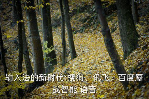 輸入法的新時代:搜狗、訊飛、百度鏖戰(zhàn)智能 語音