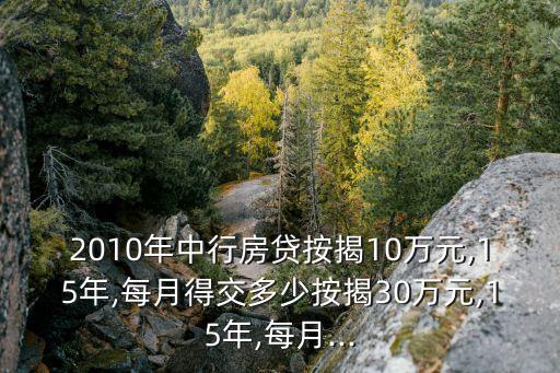 2010年中行房貸按揭10萬元,15年,每月得交多少按揭30萬元,15年,每月...