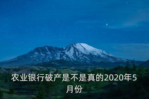 農業(yè)銀行破產是不是真的2020年5月份