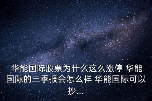  華能國(guó)際股票為什么這么漲停 華能國(guó)際的三季報(bào)會(huì)怎么樣 華能國(guó)際可以抄...