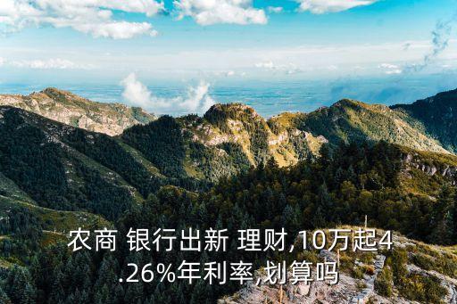  農商 銀行出新 理財,10萬起4.26%年利率,劃算嗎