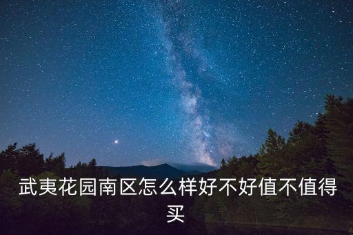  武夷花園南區(qū)怎么樣好不好值不值得買