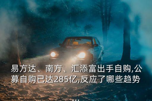  易方達(dá)、南方、匯添富出手自購,公募自購已達(dá)285億,反應(yīng)了哪些趨勢...