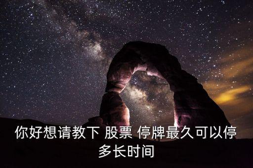 你好想請教下 股票 停牌最久可以停多長時間