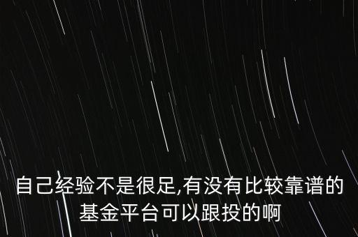 自己經驗不是很足,有沒有比較靠譜的 基金平臺可以跟投的啊