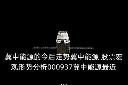 冀中能源的今后走勢(shì)冀中能源 股票宏觀形勢(shì)分析000937冀中能源最近...