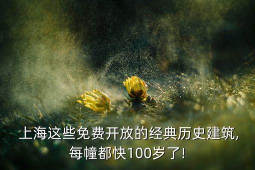  上海這些免費(fèi)開放的經(jīng)典歷史建筑,每幢都快100歲了!