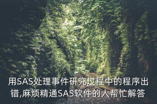 用SAS處理事件研究過(guò)程中的程序出錯(cuò),麻煩精通SAS軟件的人幫忙解答