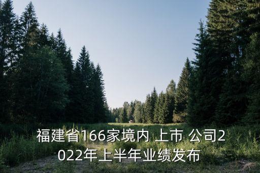  福建省166家境內 上市 公司2022年上半年業(yè)績發(fā)布