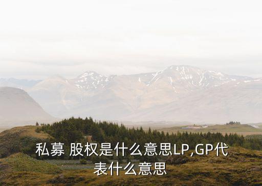  私募 股權是什么意思LP,GP代表什么意思