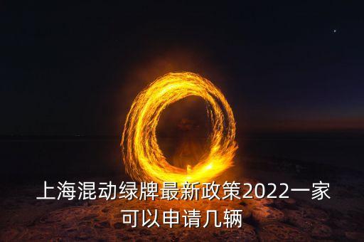  上海混動(dòng)綠牌最新政策2022一家可以申請幾輛