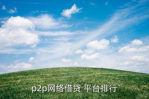 p2p網(wǎng)絡借貸 平臺排行