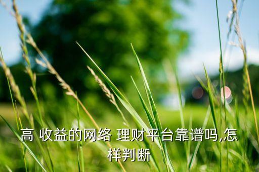 高收益投資理財(cái)導(dǎo)航,高風(fēng)險(xiǎn)高收益的投資理財(cái)方式是