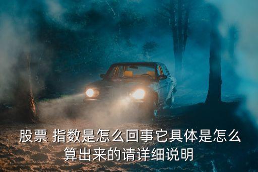  股票 指數(shù)是怎么回事它具體是怎么算出來的請(qǐng)?jiān)敿?xì)說明